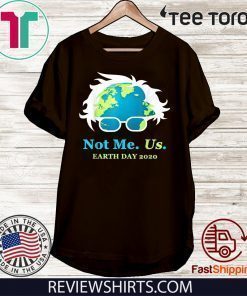 Not Me Us Bernie Sanders Earth Day 2020 50th Anniversary Shirt