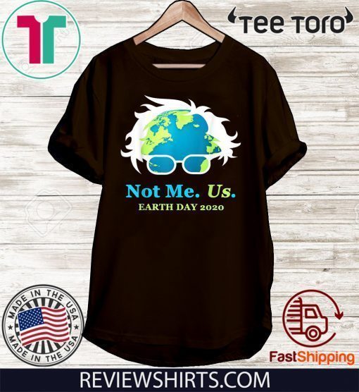 Not Me Us Bernie Sanders Earth Day 2020 50th Anniversary Shirt