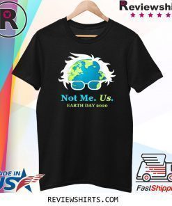 Not Me Us Bernie Sanders Earth Day 2020 Shirt