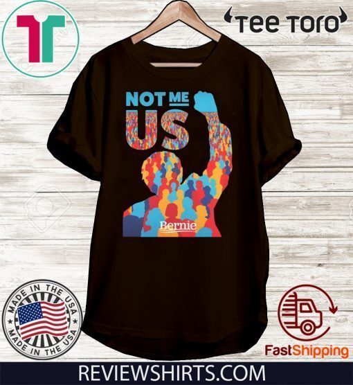 Not Me Us Bernie Sanders Limited Edition T-Shirt