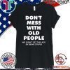 don’t mess with old people for Father’s Day Shirt