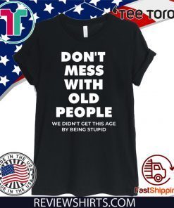 don’t mess with old people for Father’s Day Shirt