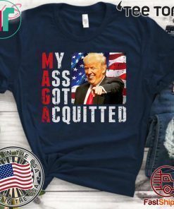 President Donald Trump Acquitted Funny My Ass Got Acquitted Apparel Shirt