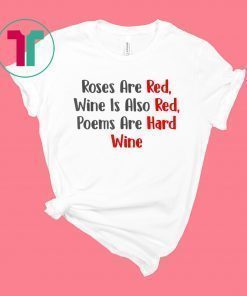 Roses Are Red WIne Is Also Poems Are Hard Wine T-Shirt