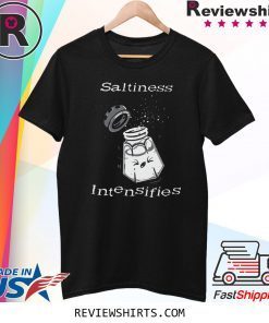 Saltiness Intensifies shirt