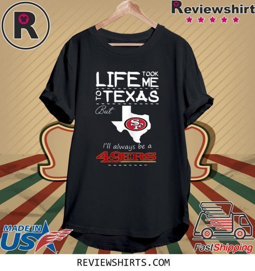 San Francisco 49er Life Took Me Texas Football T-Shirt