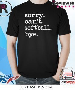 Sorry Can't Softball Bye Shirt