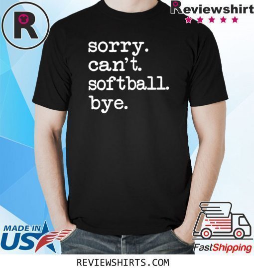 Sorry Can't Softball Bye Shirt