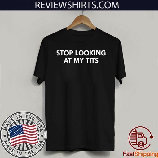 Stop Looking At My Tits 2020 T-Shirt