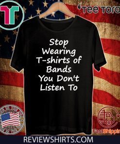 Stop Wearing of Bands You Don t Listen To 2020 T-Shirt