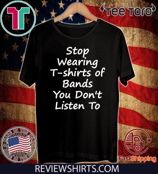 Stop Wearing of Bands You Don t Listen To 2020 T-Shirt