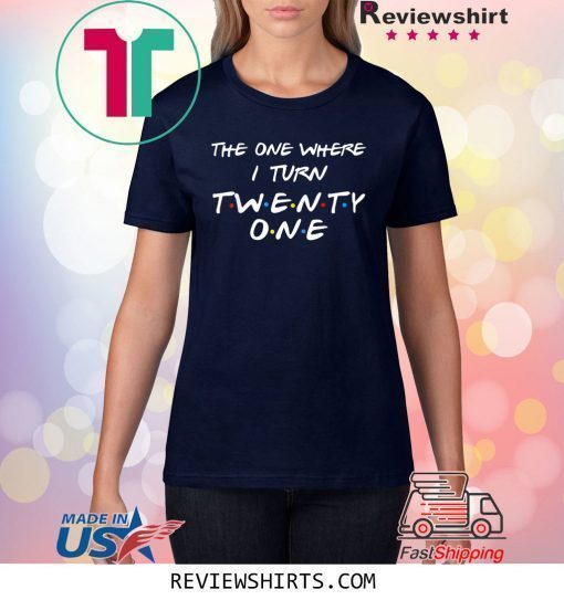 The One Where I Turn Thirty Twenty One Shirt