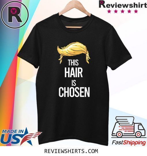 This Blonde Hair Is Chosen Trump Hair 2020 T-Shirt