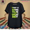 Today is going to be a great day shirt