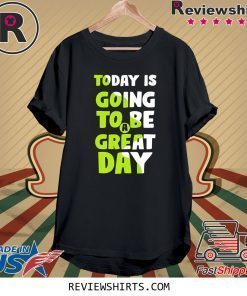 Today is going to be a great day shirt