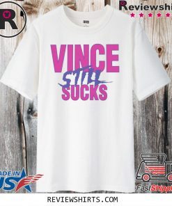 VINCE STILL SUCKS SHIRT