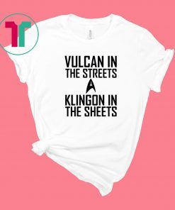 Vulcan in the streets Klingon in the sheets shirt