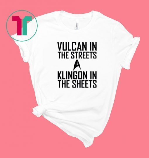 Vulcan in the streets Klingon in the sheets shirt