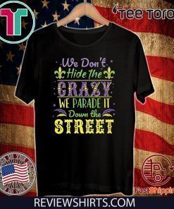 We Don't Hide the Crazy We Parade It Down the Street Shirt