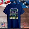 We Don't Hide the Crazy We Parade It Down the Street Shirt