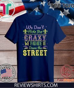We Don't Hide the Crazy We Parade It Down the Street Shirt