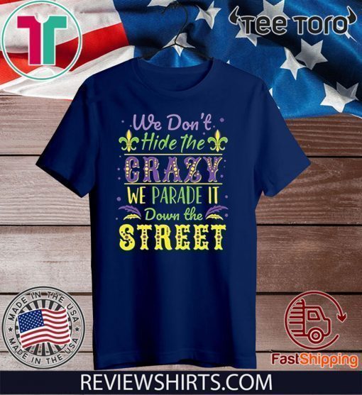 We Don't Hide the Crazy We Parade It Down the Street Shirt