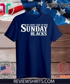 We Dont Lose In Our Sunday Blacks 2020 T-Shirt