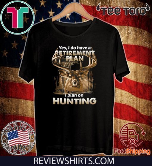 Yes I do have a retirement plan I plan on hunting 2020 T-Shirt