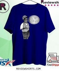 Yo You Need Me T-Shirt