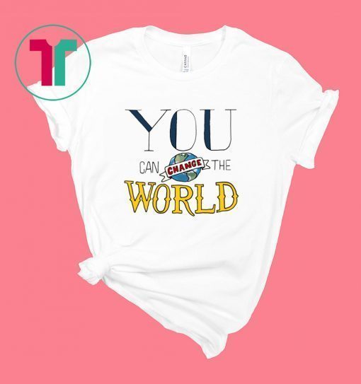 You Can Change the World Shirt