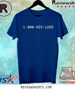 1 800 His Loss Shirt
