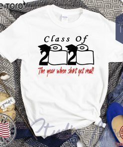 2020 Class of The Year When Shit Got Real Shirt