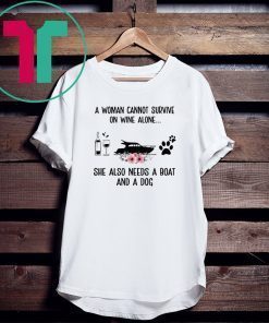 A Woman Cannot Survive On Wine Alone She Needs Boat And Dog 2020 Shirt