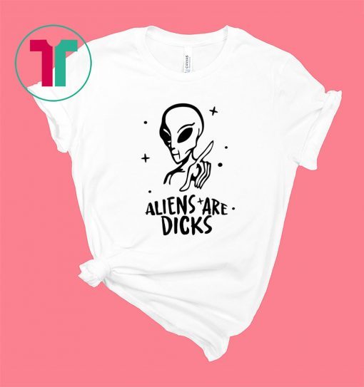 Aliens Are Dicks Shirt T-Shirt