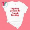 Anything you can do i can do bleeding shirt