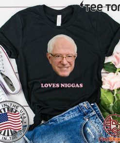 BERNIE SANDERS LOVES NIGGAS T-SHIRT