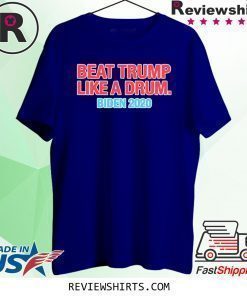 Beat Trump Like A Drum Biden 2020 T-Shirt