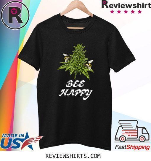 Bee Happy Cannabis Weed Marijuana Funny Shirt