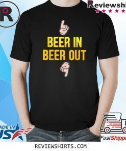 Beer in beer out gift for beer lover shirt