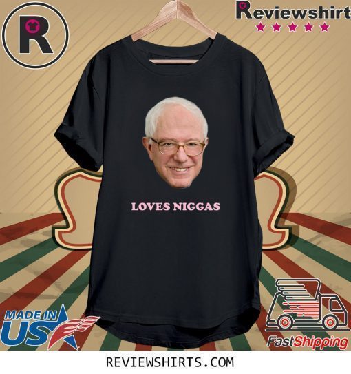 Bernie Sanders Loves Niggas 2020 T-Shirt