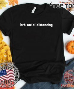 Brb social distancing Shirts