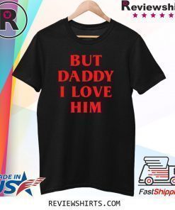 But Daddy I Love Him Best Saying Party Dress For Him or Her T-Shirt