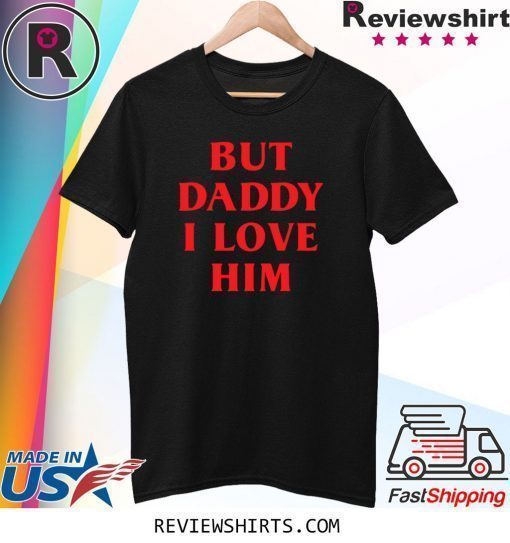 But Daddy I Love Him Best Saying Party Dress For Him or Her T-Shirt