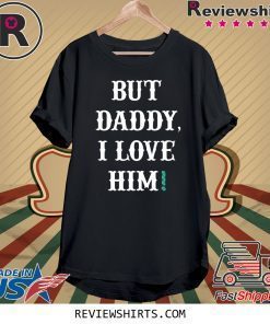 But Daddy Shirt I Love Him