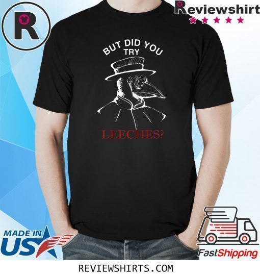 But Did You Try Leeches Plague Doctor T-Shirt