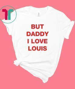 But daddy I love Louis T-Shirt