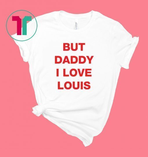 But daddy I love Louis T-Shirt