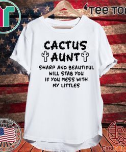 Cactus aunt sharp and beautiful will stab you if you mess with my littles 2020 T-Shirt