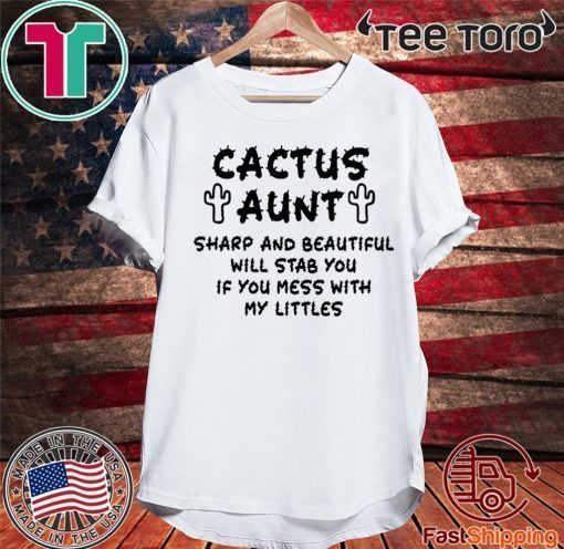 Cactus aunt sharp and beautiful will stab you if you mess with my littles 2020 T-Shirt