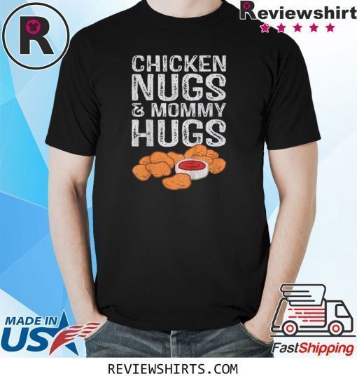 Chicken Nugs And Mommy Hugs T-Shirt